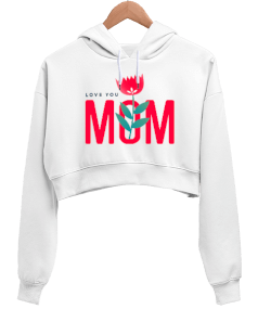 love you Mom Kadın Crop Hoodie Kapüşonlu Sweatshirt