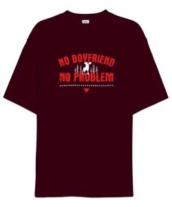 No Boyfriend - Erkek Arkadaş Yok Problem Yok Bordo Oversize Unisex Tişört