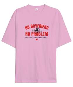 No Boyfriend - Erkek Arkadaş Yok Problem Yok Pembe Oversize Unisex Tişört