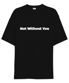 Not Without You Sensiz Olmaz Oversize Unisex Tişört