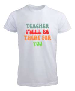 Öğretmen Senin için Orada Olacağım Öğretmenler günü hediyesi teacher i ll be there for you Beyaz Erkek Tişört