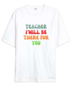 Öğretmen Senin için Orada Olacağım Öğretmenler günü hediyesi teacher i ll be there for you Beyaz Oversize Unisex Tişört