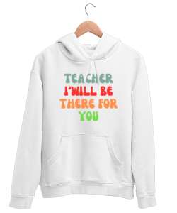 Öğretmen Senin için Orada Olacağım Öğretmenler günü hediyesi teacher i ll be there for you Beyaz Unisex Kapşonlu Sweatshirt