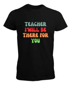 Öğretmen Senin için Orada Olacağım Öğretmenler günü hediyesi teacher i ll be there for you Siyah Erkek Tişört