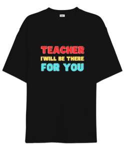 Öğretmen Senin için Orada Olacağım Öğretmenler günü hediyesi teacher i ll be there for you Siyah Oversize Unisex Tişört