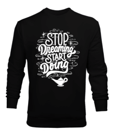 Stop Dreaming Start Doing Erkek Sweatshirt