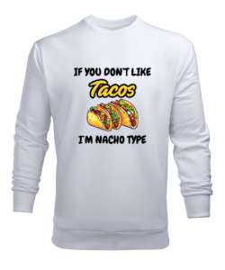 Tacoyu sevmiyorsan ben Nacho Typeım If you dont like tacos Im Nacho Type Meksika yemeği nachos ve ta Beyaz Erkek Sweatshirt