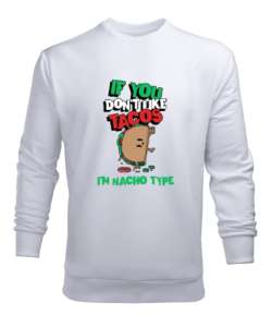 Tacoyu sevmiyorsan ben Nacho Typeım If you dont like tacos Im Nacho Type Meksika yemeği nachos ve ta Beyaz Erkek Sweatshirt