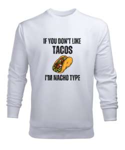 Tacoyu sevmiyorsan ben Nacho Typeım If you dont like tacos Im Nacho Type Meksika yemeği nachos ve ta Beyaz Erkek Sweatshirt