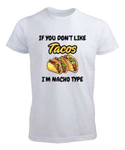 Tacoyu sevmiyorsan ben Nacho Typeım If you dont like tacos Im Nacho Type Meksika yemeği nachos ve ta Beyaz Erkek Tişört