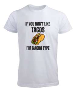 Tacoyu sevmiyorsan ben Nacho Typeım If you dont like tacos Im Nacho Type Meksika yemeği nachos ve ta Beyaz Erkek Tişört