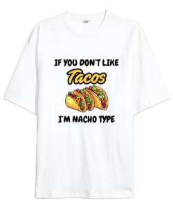 Tacoyu sevmiyorsan ben Nacho Typeım If you dont like tacos Im Nacho Type Meksika yemeği nachos ve ta Beyaz Oversize Unisex Tişört