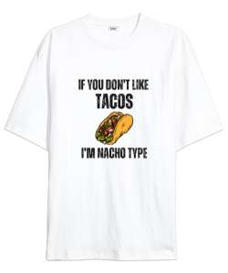 Tacoyu sevmiyorsan ben Nacho Typeım If you dont like tacos Im Nacho Type Meksika yemeği nachos ve ta Beyaz Oversize Unisex Tişört