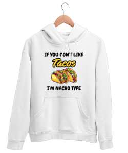 Tacoyu sevmiyorsan ben Nacho Typeım If you dont like tacos Im Nacho Type Meksika yemeği nachos ve ta Beyaz Unisex Kapşonlu Sweatshirt