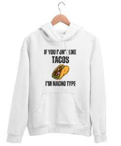 Tacoyu sevmiyorsan ben Nacho Typeım If you dont like tacos Im Nacho Type Meksika yemeği nachos ve ta Beyaz Unisex Kapşonlu Sweatshirt