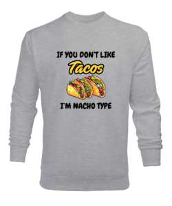 Tacoyu sevmiyorsan ben Nacho Typeım If you dont like tacos Im Nacho Type Meksika yemeği nachos ve ta Gri Erkek Sweatshirt