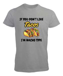 Tacoyu sevmiyorsan ben Nacho Typeım If you dont like tacos Im Nacho Type Meksika yemeği nachos ve ta Gri Erkek Tişört