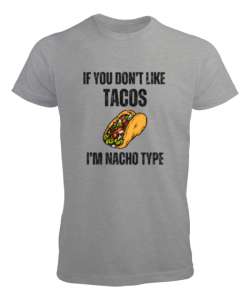 Tacoyu sevmiyorsan ben Nacho Typeım If you dont like tacos Im Nacho Type Meksika yemeği nachos ve ta Gri Erkek Tişört