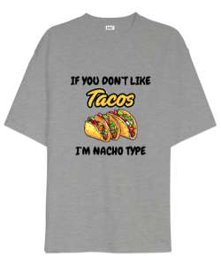 Tacoyu sevmiyorsan ben Nacho Typeım If you dont like tacos Im Nacho Type Meksika yemeği nachos ve ta Gri Oversize Unisex Tişört