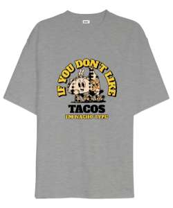 Tacoyu sevmiyorsan ben Nacho Typeım If you dont like tacos Im Nacho Type Meksika yemeği nachos ve ta Gri Oversize Unisex Tişört