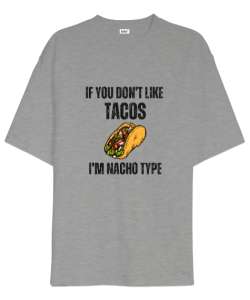 Tacoyu sevmiyorsan ben Nacho Typeım If you dont like tacos Im Nacho Type Meksika yemeği nachos ve ta Gri Oversize Unisex Tişört