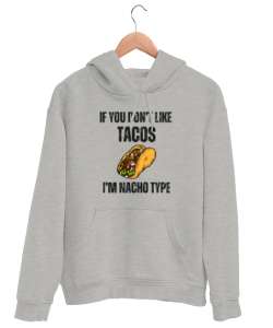 Tacoyu sevmiyorsan ben Nacho Typeım If you dont like tacos Im Nacho Type Meksika yemeği nachos ve ta Gri Unisex Kapşonlu Sweatshirt