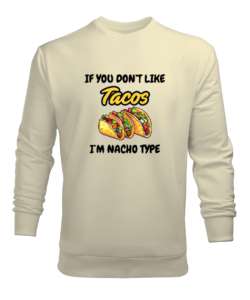 Tacoyu sevmiyorsan ben Nacho Typeım If you dont like tacos Im Nacho Type Meksika yemeği nachos ve ta Krem Erkek Sweatshirt