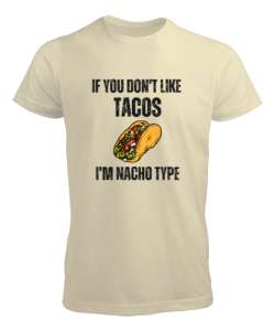 Tacoyu sevmiyorsan ben Nacho Typeım If you dont like tacos Im Nacho Type Meksika yemeği nachos ve ta Krem Erkek Tişört