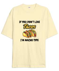 Tacoyu sevmiyorsan ben Nacho Typeım If you dont like tacos Im Nacho Type Meksika yemeği nachos ve ta Krem Oversize Unisex Tişört