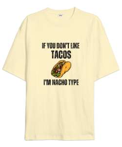 Tacoyu sevmiyorsan ben Nacho Typeım If you dont like tacos Im Nacho Type Meksika yemeği nachos ve ta Krem Oversize Unisex Tişört