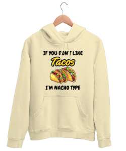 Tacoyu sevmiyorsan ben Nacho Typeım If you dont like tacos Im Nacho Type Meksika yemeği nachos ve ta Krem Unisex Kapşonlu Sweatshirt