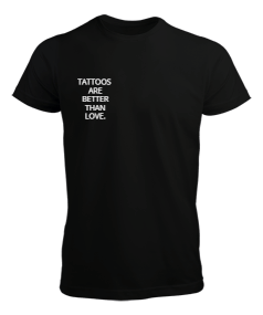 Tattoos are better than love Erkek Tişört