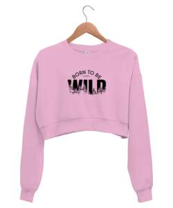 Vahşi Doğdum - Born To Be Wild Pembe Kadın Crop Sweatshirt