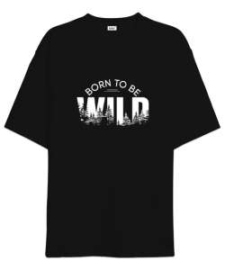 Vahşi Doğdum - Born To Be Wild Siyah Oversize Unisex Tişört