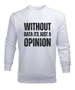 Veri Olmadan Bu Sadece Bir Görüş Without Data Its Just a Opinion Veri bilimci yazılımcı özel tasarım Beyaz Erkek Sweatshirt