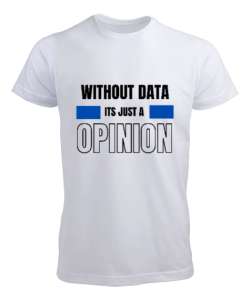 Veri Olmadan Bu Sadece Bir Görüş Without Data Its Just a Opinion Veri bilimci yazılımcı özel tasarım Beyaz Erkek Tişört