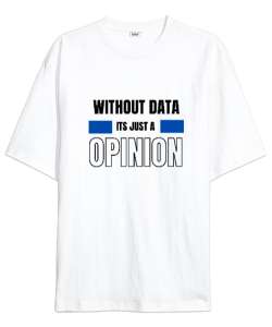 Veri Olmadan Bu Sadece Bir Görüş Without Data Its Just a Opinion Veri bilimci yazılımcı özel tasarım Beyaz Oversize Unisex Tişört