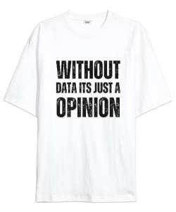 Veri Olmadan Bu Sadece Bir Görüş Without Data Its Just a Opinion Veri bilimci yazılımcı özel tasarım Beyaz Oversize Unisex Tişört