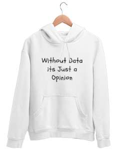 Veri Olmadan Bu Sadece Bir Görüş Without Data Its Just a Opinion Veri bilimci yazılımcı özel tasarım Beyaz Unisex Kapşonlu Sweatshirt