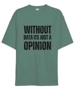 Veri Olmadan Bu Sadece Bir Görüş Without Data Its Just a Opinion Veri bilimci yazılımcı özel tasarım Çağla Yeşili Oversize Unisex Tişört