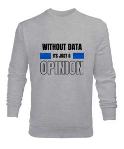 Veri Olmadan Bu Sadece Bir Görüş Without Data Its Just a Opinion Veri bilimci yazılımcı özel tasarım Gri Erkek Sweatshirt