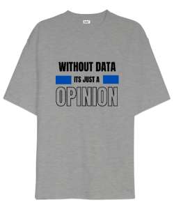 Veri Olmadan Bu Sadece Bir Görüş Without Data Its Just a Opinion Veri bilimci yazılımcı özel tasarım Gri Oversize Unisex Tişört