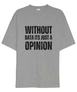 Veri Olmadan Bu Sadece Bir Görüş Without Data Its Just a Opinion Veri bilimci yazılımcı özel tasarım Gri Oversize Unisex Tişört