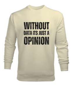 Veri Olmadan Bu Sadece Bir Görüş Without Data Its Just a Opinion Veri bilimci yazılımcı özel tasarım Krem Erkek Sweatshirt