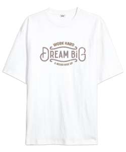 Work Hard Dream Big - Çalış Büyük Hayaller Kur Pes Etme Beyaz Oversize Unisex Tişört