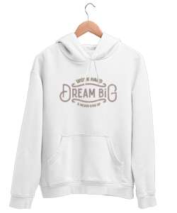 Work Hard Dream Big - Çalış Büyük Hayaller Kur Pes Etme Beyaz Unisex Kapşonlu Sweatshirt