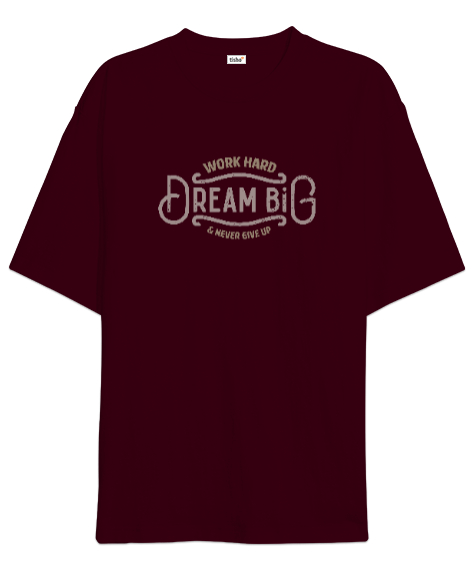 Tisho - Work Hard Dream Big - Çalış Büyük Hayaller Kur Pes Etme Bordo Oversize Unisex Tişört